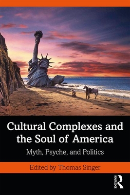 Cultural Complexes and the Soul of America: Myth, Psyche, and Politics - Singer, Thomas (Editor)