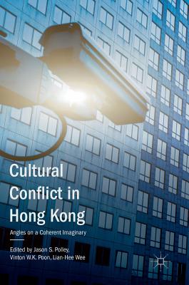 Cultural Conflict in Hong Kong: Angles on a Coherent Imaginary - Polley, Jason S (Editor), and Poon, Vinton W K (Editor), and Wee, Lian-Hee (Editor)