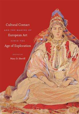 Cultural Contact and the Making of European Art Since the Age of Exploration - Sheriff, Mary D (Editor)