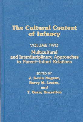 Cultural Context of Infancy: Volume 2: Multicultural and Interdisciplinary Approaches to Parent-Infant Relations - Nugent, J Kevin, and Brazelton, T Berry, and Lester, Barry M