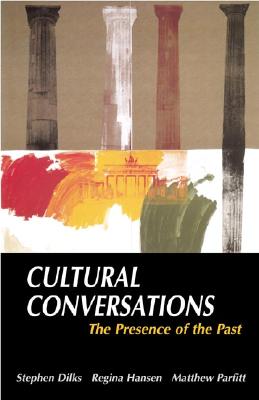 Cultural Conversations: The Presence of the Past - Dilks, Stephen, and Hansen, Regina, and Parfitt, Matthew