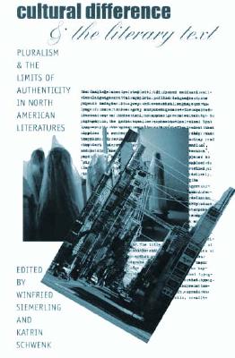 Cultural Difference and the Literary Text: Pluralism and the Limits of Authenticity in North American Literature - Siemerling, Winfried (Editor), and Schwenk, Katrin (Editor)