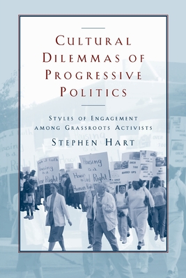 Cultural Dilemmas of Progressive Politics: Styles of Engagement Among Grassroots Activists - Hart, Stephen M