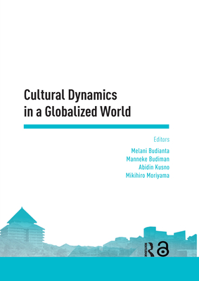 Cultural Dynamics in a Globalized World: Proceedings of the Asia-Pacific Research in Social Sciences and Humanities, Depok, Indonesia, November 7-9, 2016: Topics in Arts and Humanities - Budianta, Melani (Editor), and Budiman, Manneke (Editor), and Kusno, Abidin (Editor)