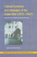 Cultural Dynamics & Strategies of the Indian lite (1870-1947): Indo-French & Anti-French Under the Raj