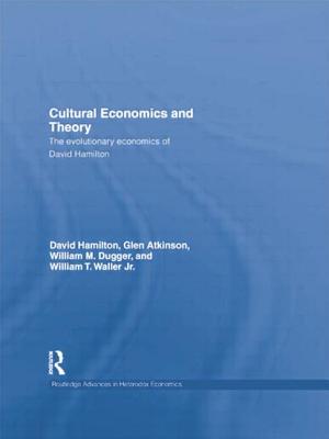 Cultural Economics and Theory: The Evolutionary Economics of David Hamilton - Hamilton, David (Editor), and Atkinson, Glen (Editor), and Dugger, William M. (Editor)