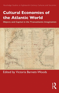 Cultural Economies of the Atlantic World: Objects and Capital in the Transatlantic Imagination