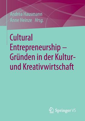 Cultural Entrepreneurship - Grnden in Der Kultur- Und Kreativwirtschaft - Hausmann, Andrea (Editor), and Heinze, Anne (Editor)