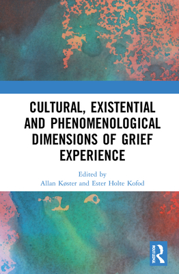 Cultural, Existential and Phenomenological Dimensions of Grief Experience - Kster, Allan (Editor), and Kofod, Ester Holte (Editor)