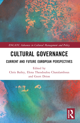 Cultural Governance: Current and Future European Perspectives - Bailey, Chris (Editor), and Theodoulou Charalambous, Elena (Editor), and Drion, Geert (Editor)