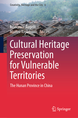 Cultural Heritage Preservation for Vulnerable Territories: The Hunan Province in China - Augelli, Francesco (Editor), and Rigamonti, Matteo (Editor)