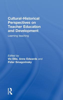 Cultural-Historical Perspectives on Teacher Education and Development: Learning Teaching - Ellis, VIV, Professor (Editor), and Edwards, Anne (Editor), and Smagorinsky, Peter (Editor)