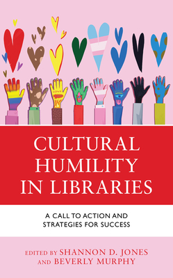 Cultural Humility in Libraries: A Call to Action and Strategies for Success - Jones, Shannon D (Editor), and Murphy, Beverly (Editor)