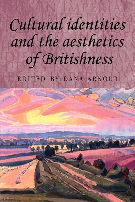 Cultural Identities and the Aesthetics of Britishness - Arnold, Dana (Editor)