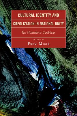 Cultural Identity and Creolization in National Unity: The Multiethnic Caribbean - Misir, Prem, and Banton, Michael (Contributions by), and Rex, John (Contributions by)