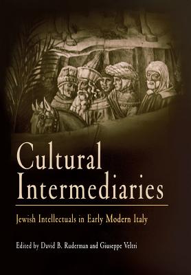 Cultural Intermediaries: Jewish Intellectuals in Early Modern Italy - Ruderman, David B, Professor, PhD (Editor), and Veltri, Giuseppe (Editor)