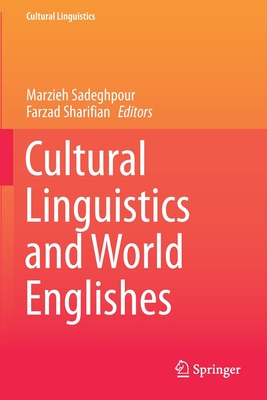 Cultural Linguistics and World Englishes - Sadeghpour, Marzieh (Editor), and Sharifian, Farzad (Editor)