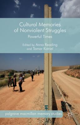 Cultural Memories of Nonviolent Struggles: Powerful Times - Reading, A. (Editor), and Katriel, T. (Editor)