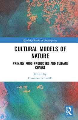 Cultural Models of Nature: Primary Food Producers and Climate Change - Bennardo, Giovanni (Editor)