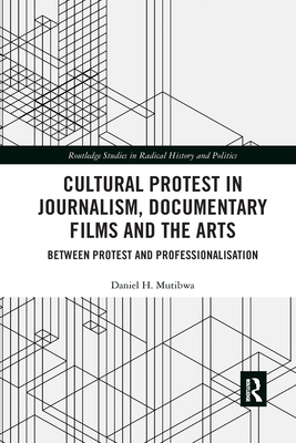 Cultural Protest in Journalism, Documentary Films and the Arts: Between Protest and Professionalization - Mutibwa, Daniel H