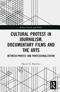 Cultural Protest in Journalism, Documentary Films and the Arts: Between Protest and Professionalization