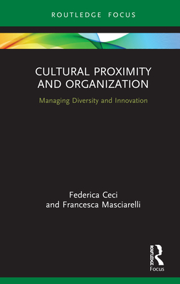 Cultural Proximity and Organization: Managing Diversity and Innovation - Ceci, Federica, and Masciarelli, Francesca