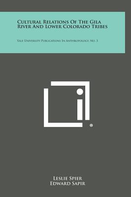 Cultural Relations of the Gila River and Lower Colorado Tribes: Yale University Publications in Anthropology, No. 3 - Spier, Leslie, and Sapir, Edward (Editor)