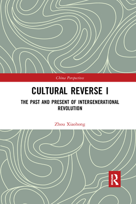 Cultural Reverse I: The Past and Present of Intergenerational Revolution - Zhou, Xiaohong