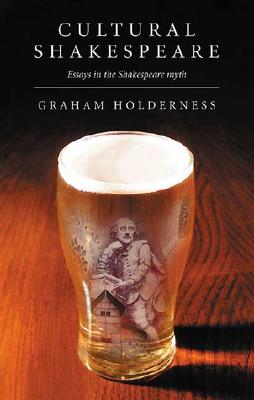 Cultural Shakespeare: Essays in the Shakespeare Myth - Holderness, Graham, and Ramphal, Sir Shridath (Preface by)