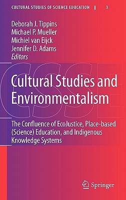 Cultural Studies and Environmentalism: The Confluence of Ecojustice, Place-Based (Science) Education, and Indigenous Knowledge Systems - Tippins, Deborah J (Editor), and Mueller, Michael P (Editor), and Van Eijck, Michiel (Editor)