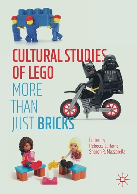 Cultural Studies of Lego: More Than Just Bricks - Hains, Rebecca C (Editor), and Mazzarella, Sharon R (Editor)