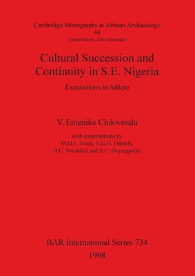 Cultural Succession and Continuity in S.E. Nigeria: Excavations in Afikpo - Emenike Chikwendu, V