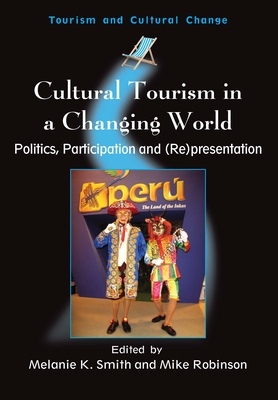 Cultural Tourism in a Changing World: Politics, Participation and (Re)Presentation - Smith, Melanie Kay (Editor), and Robinson, Mike (Editor)