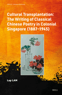 Cultural Transplantation: The Writing of Classical Chinese Poetry in Colonial Singapore (1887 1945)