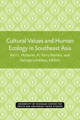 Cultural Values and Human Ecology in Southeast Asia: Volume 27 - Hutterer, Karl (Editor), and Rambo, A Terry (Editor), and Lovelace, George (Editor)