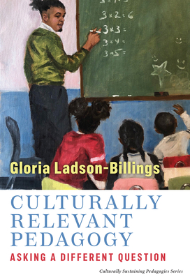 Culturally Relevant Pedagogy: Asking a Different Question - Ladson-Billings, Gloria