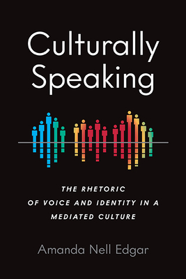 Culturally Speaking: The Rhetoric of Voice and Identity in a Mediated Culture - Edgar, Amanda Nell