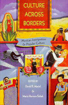 Culture Across Borders: Mexican Immigration and Popular Culture - Maciel, David R (Editor), and Herrera-Sobek, Maria (Editor)