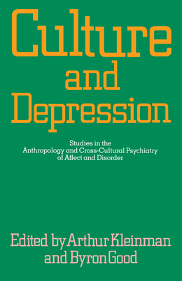 Culture and Depression: Studies in the Anthropology and Cross-Cultural Psychiatry of Affect and Disorder Volume 16 - Kleinman, Arthur, Professor (Editor), and Good, Byron J (Editor)