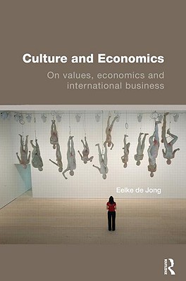 Culture and Economics: On Values, Economics and International Business - de Jong, Eelke