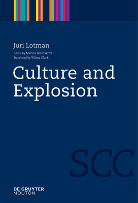 Culture and Explosion - Lotman, Juri, and Grishakova, Marina (Editor), and Clark, Wilma (Translated by)