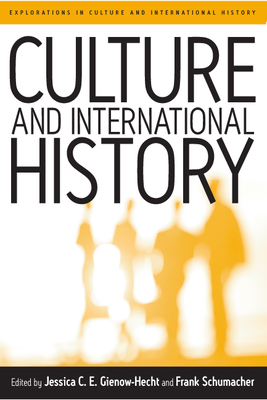 Culture and International History - Gienow-Hecht, Jessica C E (Editor), and Schumacher, Frank (Editor)