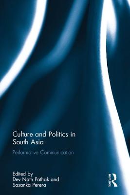 Culture and Politics in South Asia: Performative Communication - Pathak, Dev Nath (Editor), and Perera, Sasanka (Editor)