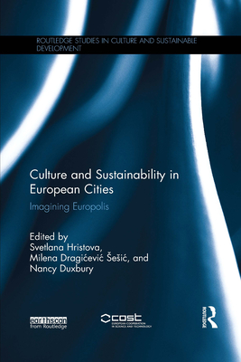 Culture and Sustainability in European Cities: Imagining Europolis - Hristova, Svetlana (Editor), and Dragicevic Sesic, Milena (Editor), and Duxbury, Nancy (Editor)