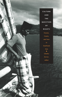 Culture and the Question of Rights: Forests, Coasts, and Seas in Southeast Asia - Zerner, Charles (Editor)