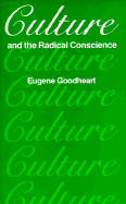 Culture and the Radical Conscience: , - Goodheart, Eugene, Professor