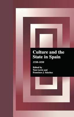 Culture and the State in Spain: 1550-1850 - Lewis, Thomas (Editor), and Sanchez, Francisco J (Editor)