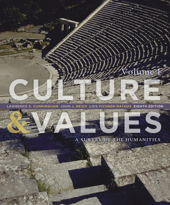 Culture and Values, Volume 1: A Survey of the Humanities - Cunningham, Lawrence, and Reich, John, and Fichner-Rathus, Lois