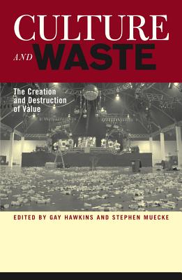 Culture and Waste: The Creation and Destruction of Value - Hawkins, Gay (Editor), and Muecke, Stephen (Editor), and Frow, John, Professor (Contributions by)