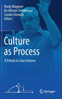 Culture as Process: A Tribute to Jaan Valsiner - Wagoner, Brady (Editor), and Christensen, Bo Allese (Editor), and Demuth, Carolin (Editor)